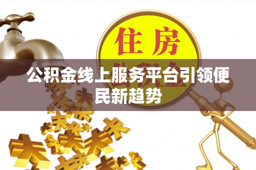 韩城公积金线上服务平台引领便民新趋势