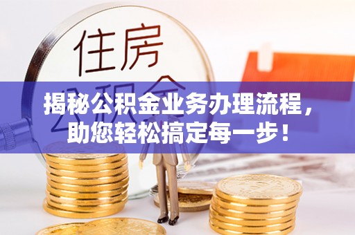 韩城揭秘公积金业务办理流程，助您轻松搞定每一步！
