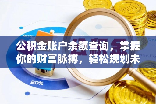 韩城公积金账户余额查询，掌握你的财富脉搏，轻松规划未来