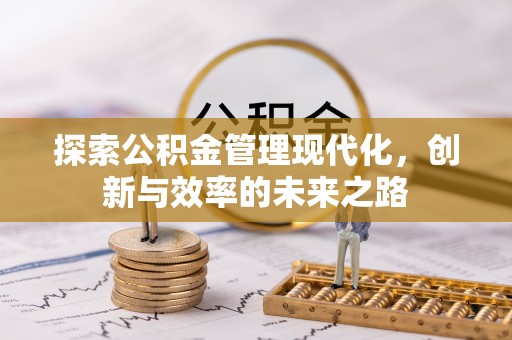 韩城探索公积金管理现代化，创新与效率的未来之路