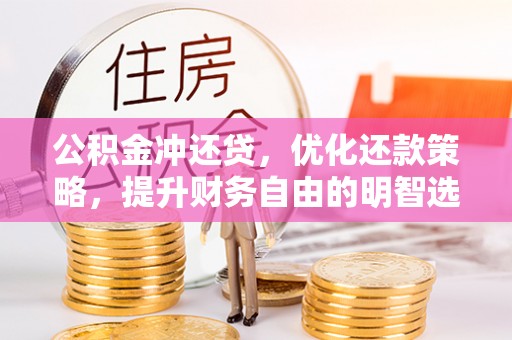 韩城公积金冲还贷，优化还款策略，提升财务自由的明智选择