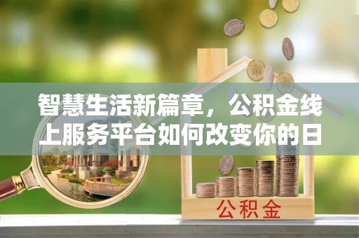 韩城智慧生活新篇章，公积金线上服务平台如何改变你的日常