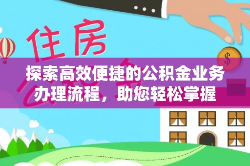 韩城探索高效便捷的公积金业务办理流程，助您轻松掌握