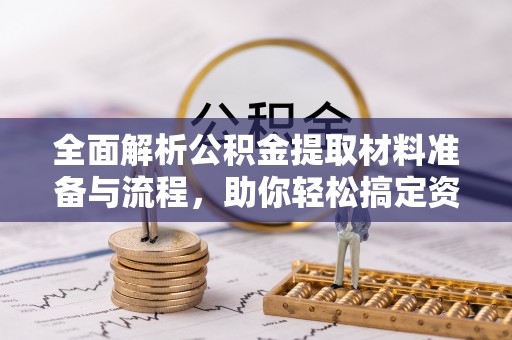 韩城全面解析公积金提取材料准备与流程，助你轻松搞定资金提取