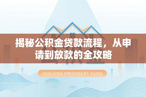 韩城揭秘公积金贷款流程，从申请到放款的全攻略