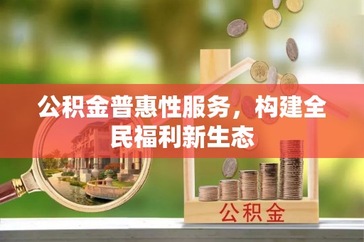 韩城公积金普惠性服务，构建全民福利新生态