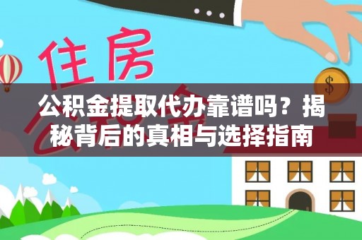 韩城公积金提取代办靠谱吗？揭秘背后的真相与选择指南