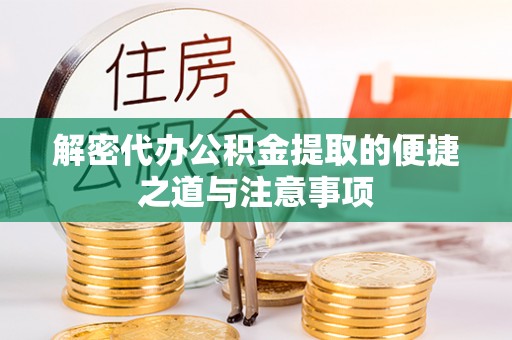 韩城解密代办公积金提取的便捷之道与注意事项