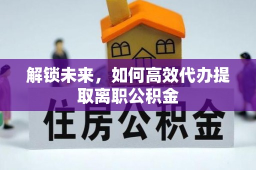 韩城解锁未来，如何高效代办提取离职公积金
