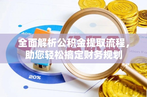 韩城全面解析公积金提取流程，助您轻松搞定财务规划