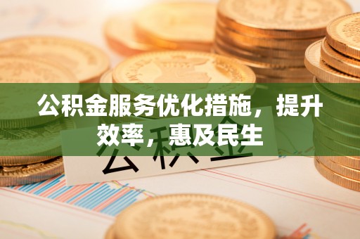 韩城公积金服务优化措施，提升效率，惠及民生