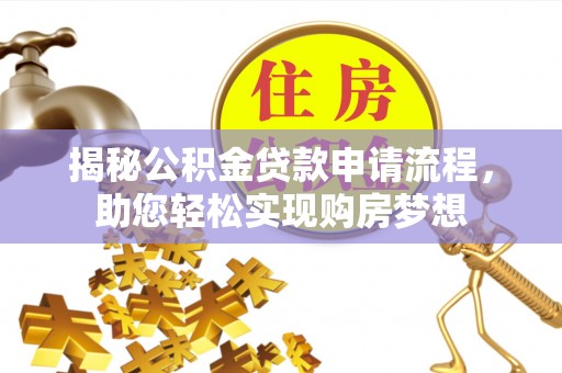 韩城揭秘公积金贷款申请流程，助您轻松实现购房梦想