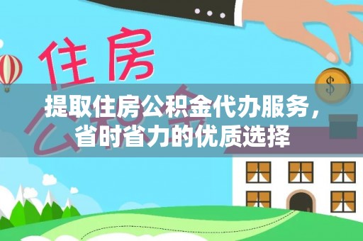 韩城提取住房公积金代办服务，省时省力的优质选择