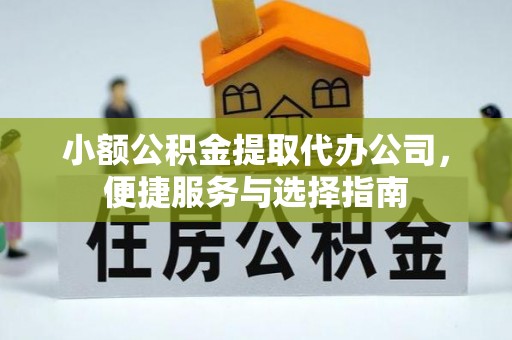 韩城小额公积金提取代办公司，便捷服务与选择指南