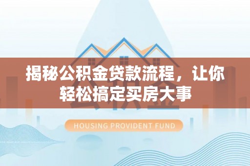 韩城揭秘公积金贷款流程，让你轻松搞定买房大事