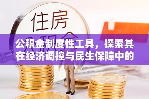 韩城公积金制度性工具，探索其在经济调控与民生保障中的重要作用