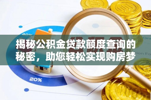 韩城揭秘公积金贷款额度查询的秘密，助您轻松实现购房梦想