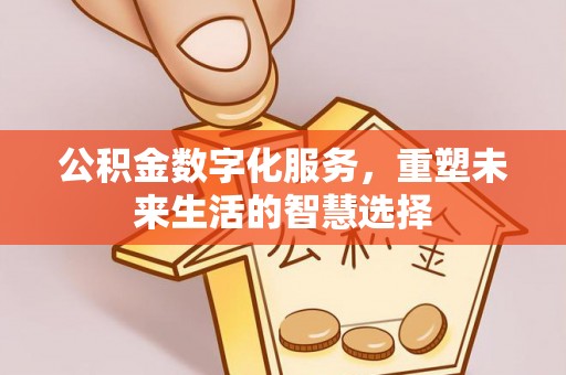 韩城公积金数字化服务，重塑未来生活的智慧选择