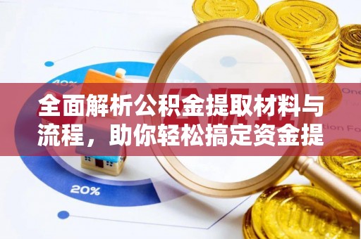韩城全面解析公积金提取材料与流程，助你轻松搞定资金提取！