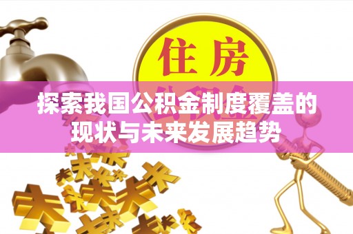 韩城探索我国公积金制度覆盖的现状与未来发展趋势