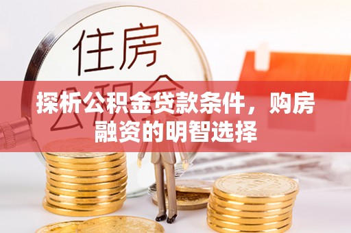 韩城探析公积金贷款条件，购房融资的明智选择
